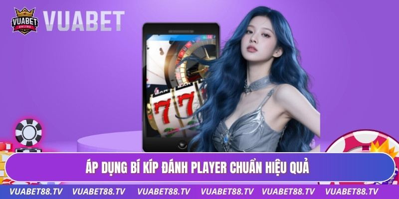 Bí Kíp Đánh Player Chuẩn Giúp Kiểm Soát Thế Trận Hiệu Quả 2 Áp dụng bí kíp đánh player chuẩn hiệu quả