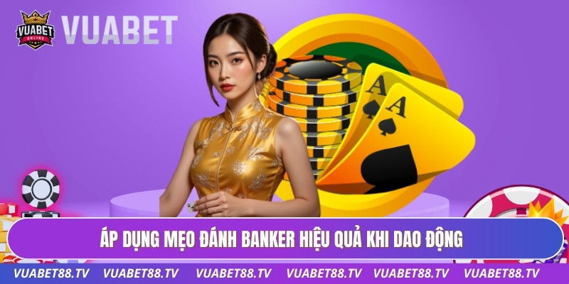 Áp dụng mẹo đánh banker hiệu quả khi dao động