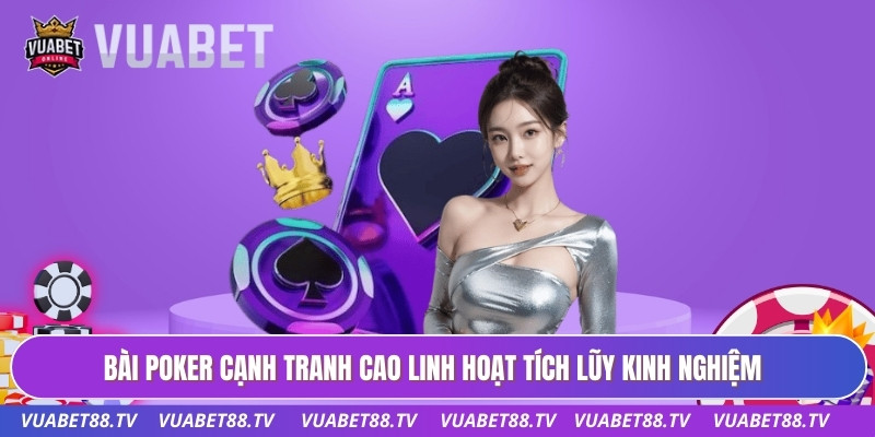 Bài poker cạnh tranh cao linh hoạt tích lũy kinh nghiệm