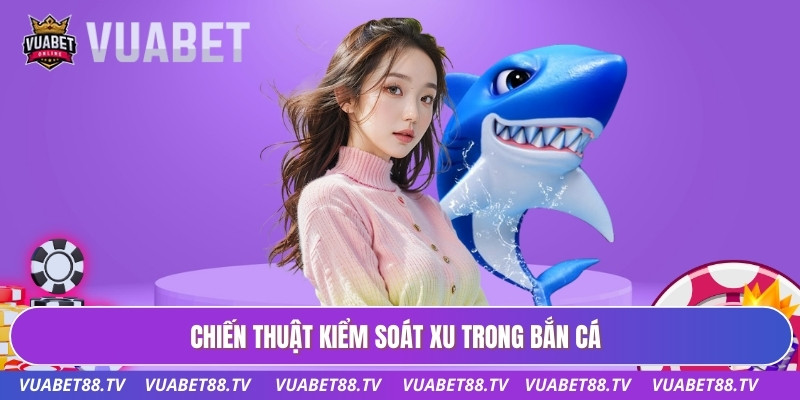 Chiến thuật kiểm soát xu trong bắn cá