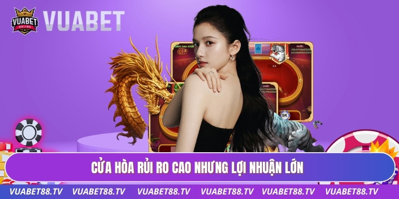 Cửa hòa rủi ro cao nhưng lợi nhuận lớn