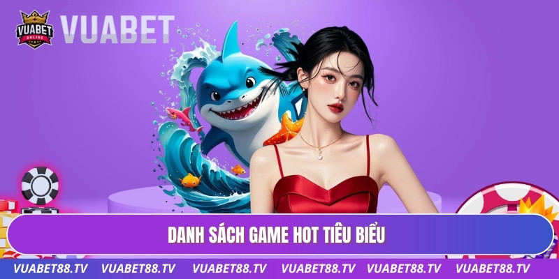 Danh sách game hot tiêu biểu