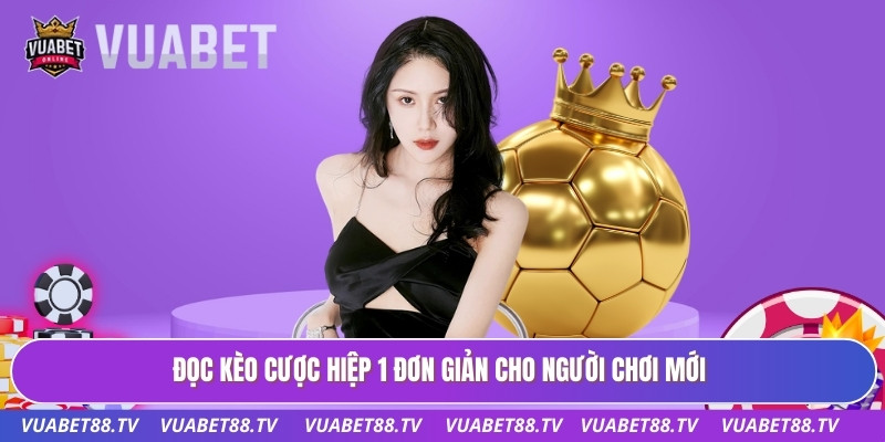 Đọc kèo cược hiệp 1 đơn giản cho người chơi mới