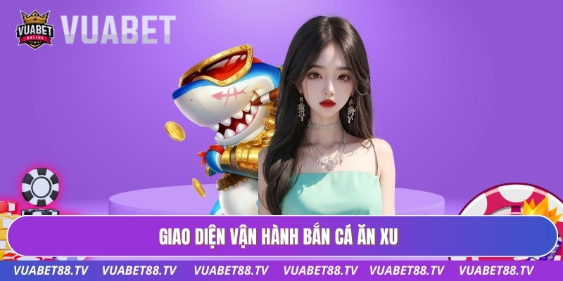 Giao diện vận hành bắn cá ăn xu