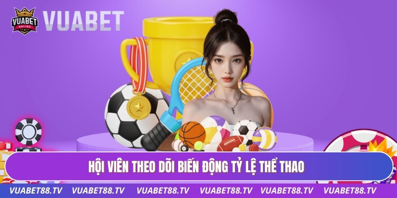 Hội viên theo dõi biến động tỷ lệ thể thao