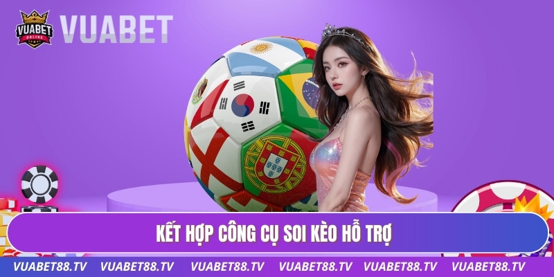 Kết hợp công cụ soi kèo hỗ trợ