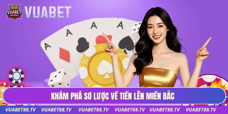 Khám phá sơ lược về tiến lên miền Bắc