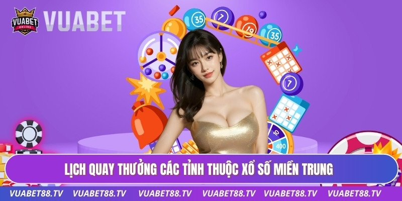 Xổ Số Miền Trung Vuabet88 - Lịch Mở Thưởng Chuẩn Xác 1 Lịch quay thưởng các tỉnh thuộc xổ số miền Trung