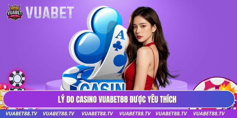 Lý do casino Vuabet88 được yêu thích