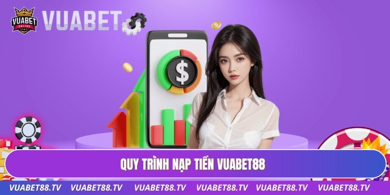 Nạp Tiền Vuabet88: Hướng Dẫn Quy Trình Chi Tiết Nhanh Nhất 1 Quy trình nạp tiền Vuabet88