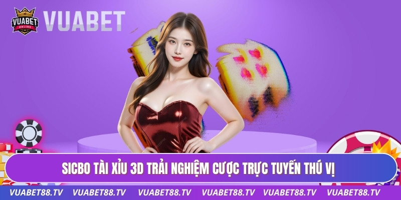 Sicbo Tài Xỉu 3D trải nghiệm cược trực tuyến thú vị