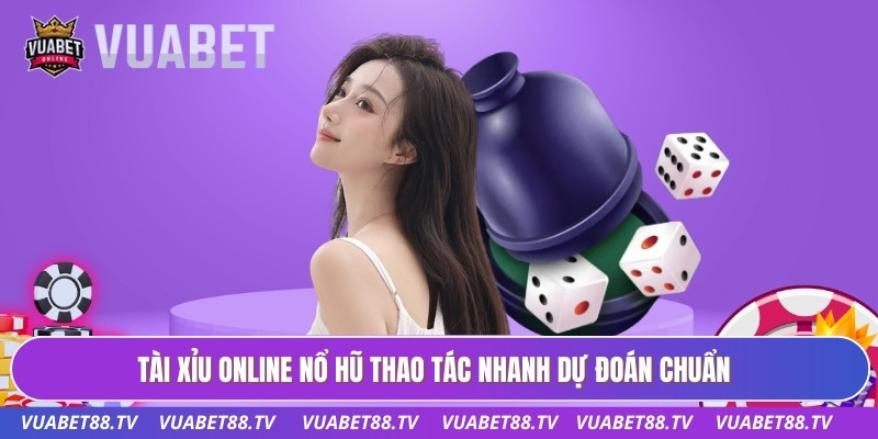 Tài xỉu online nổ hũ thao tác nhanh dự đoán chuẩn
