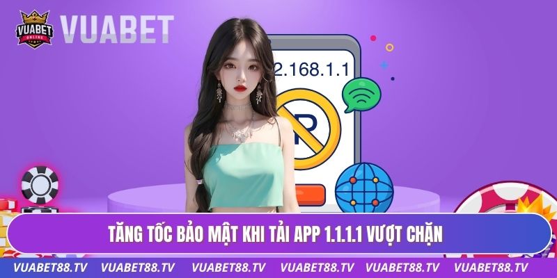 Tăng tốc bảo mật khi tải app 1.1.1.1 vượt chặn
