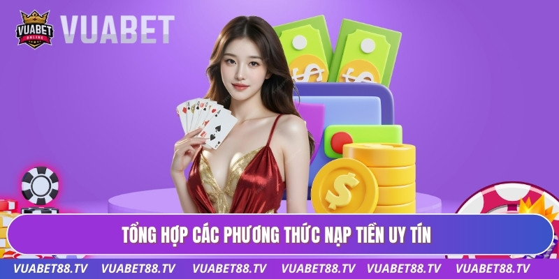 Nạp Tiền Vuabet88: Hướng Dẫn Quy Trình Chi Tiết Nhanh Nhất 2 Tổng hợp các phương thức nạp tiền uy tín