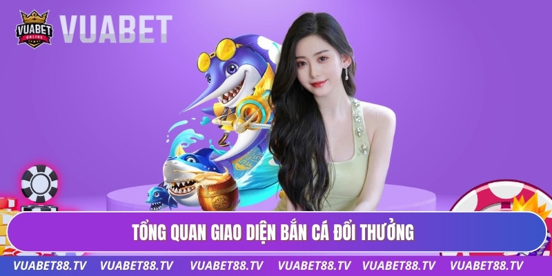 Tổng quan giao diện bắn cá đổi thưởng