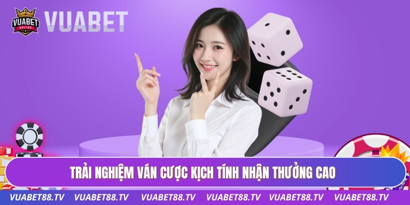 Trải nghiệm ván cược kịch tính nhận thưởng cao