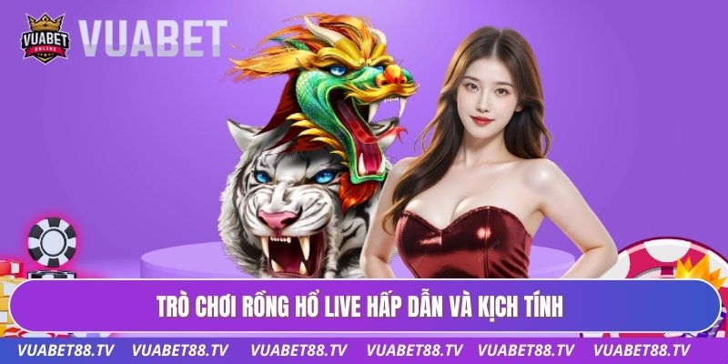 Trò chơi rồng Hổ live hấp dẫn và kịch tính
