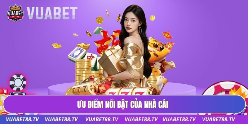 Ưu điểm nổi bật của nhà cái